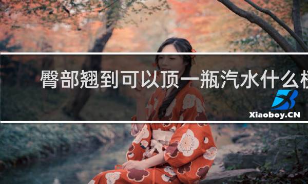 臀部翘到可以顶一瓶汽水什么梗-梗百科