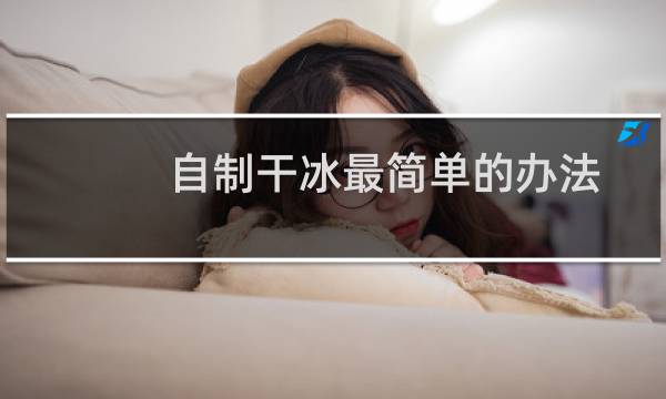自制干冰最简单的办法(最简单的干冰制作方法)