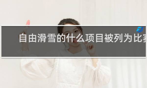 自由滑雪的什么项目被列为比赛项目