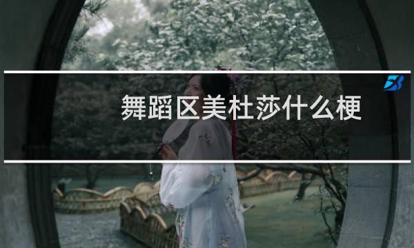 舞蹈区美杜莎什么梗