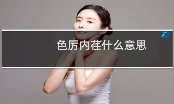 色厉内荏什么意思（色厉内荏的意思）