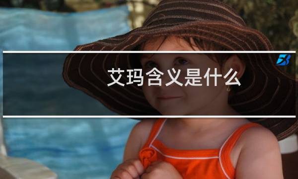 艾玛含义是什么（艾玛是什么意思）图片