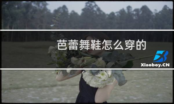 芭蕾舞鞋怎么穿的