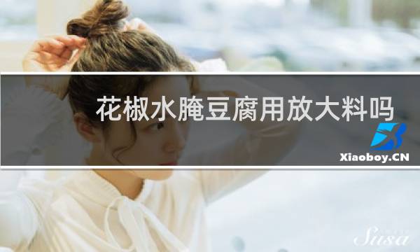 花椒水腌豆腐用放大料吗