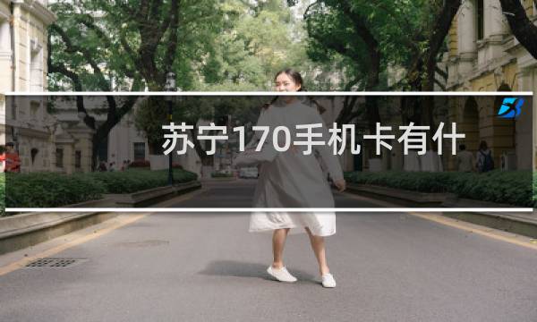 苏宁170手机卡有什么套餐（苏宁170手机号套餐资费详情）图片