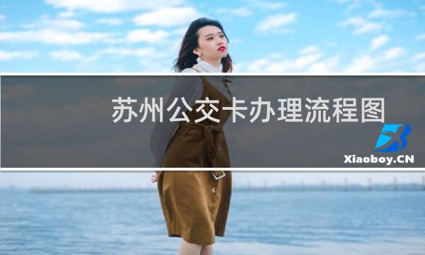 苏州公交卡办理流程图(苏州公交卡办理)