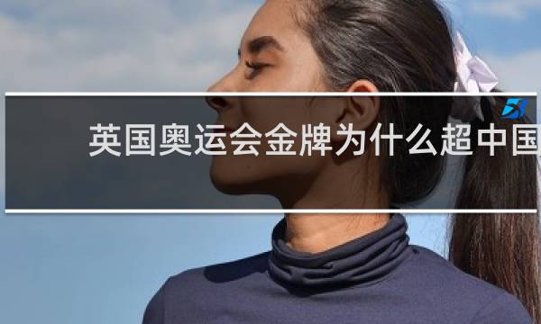 英国奥运会金牌为什么超中国