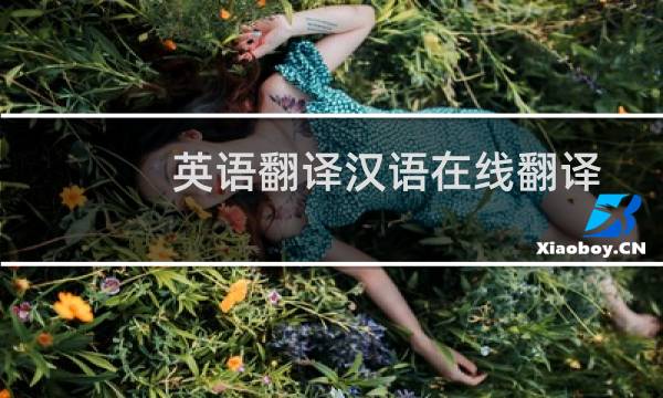 英语翻译汉语在线翻译软件(英语翻译汉语)