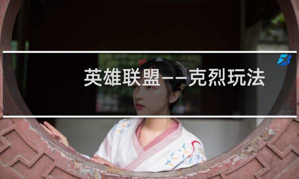 英雄联盟——克烈玩法简介