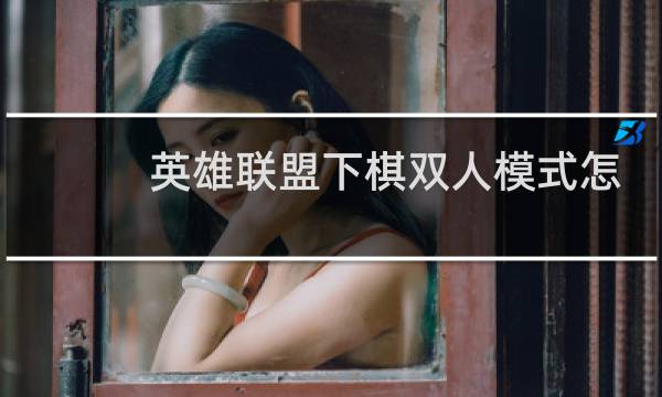 英雄联盟下棋双人模式怎么给队友牌