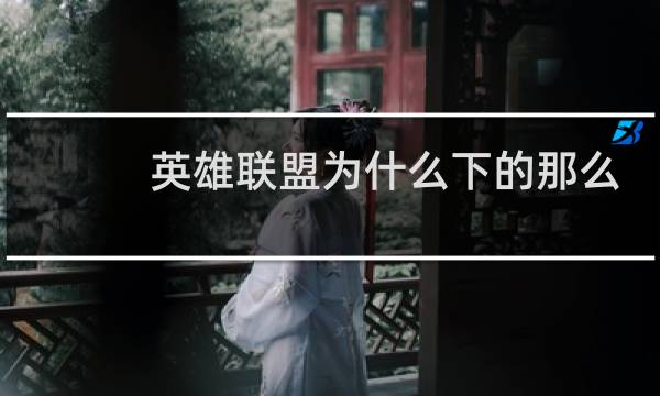 英雄联盟为什么下的那么慢图片