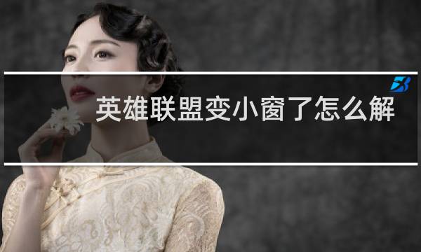 英雄联盟变小窗了怎么解决图片