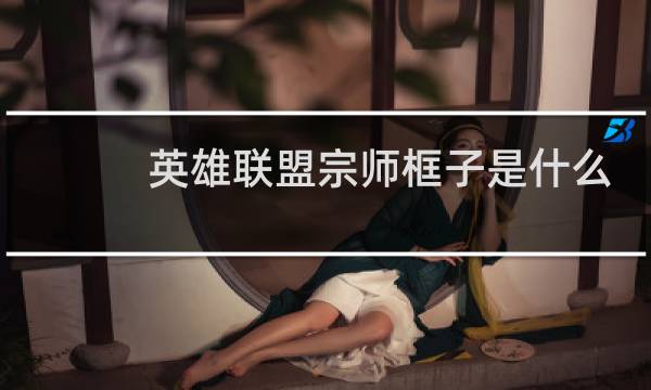 英雄联盟宗师框子是什么样的图片