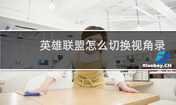 英雄联盟怎么切换视角录制