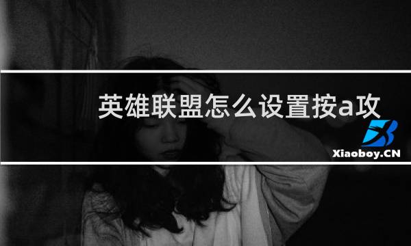 英雄联盟怎么设置按a攻击