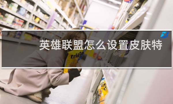 英雄联盟怎么设置皮肤特效图片