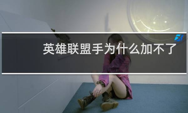 英雄联盟手为什么加不了好友图片