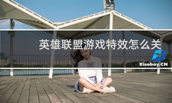 英雄联盟游戏特效怎么关闭