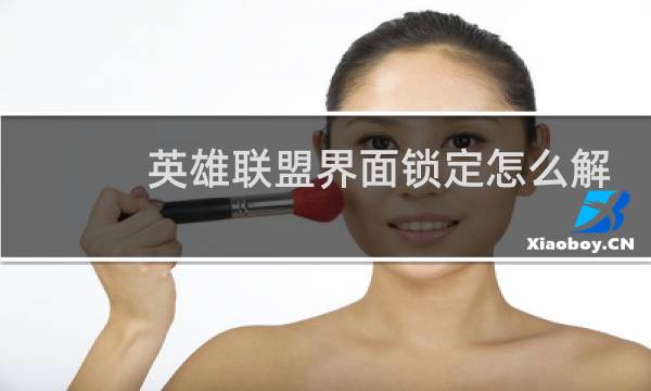 英雄联盟界面锁定怎么解除图片