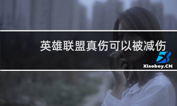 英雄联盟真伤可以被减伤吗图片