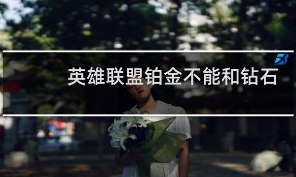 英雄联盟铂金不能和钻石双排了吗