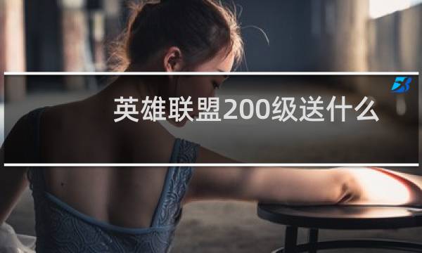 英雄联盟200级送什么图片