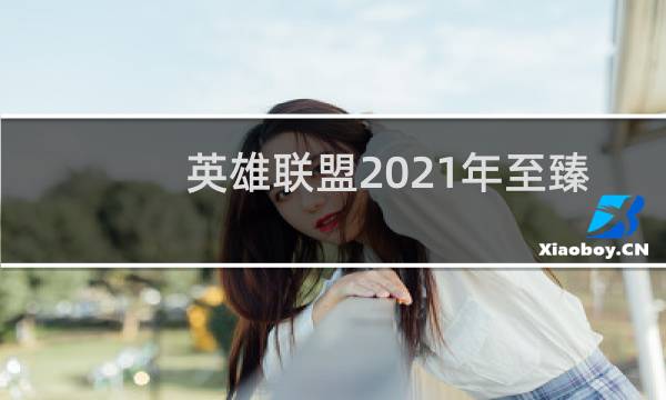 英雄联盟2021年至臻皮肤有哪些图片