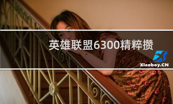 英雄联盟6300精粹攒多久