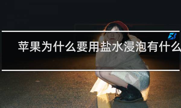 苹果为什么要用盐水浸泡有什么用