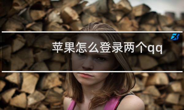 苹果怎么登录两个qq