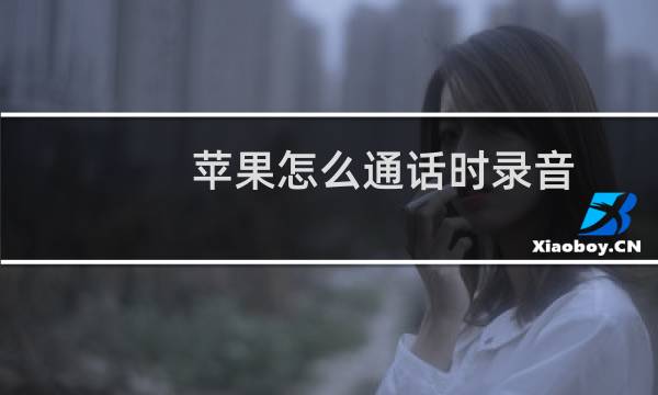 苹果怎么通话时录音