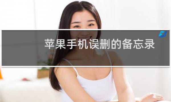 苹果手机误删的备忘录怎么恢复（苹果手机备忘录删除了怎么办）