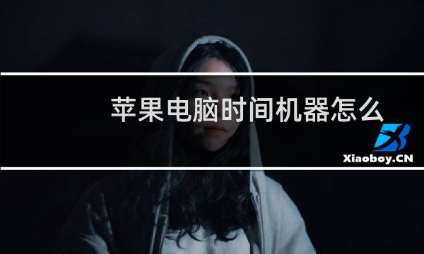 苹果电脑时间机器怎么用（mac时间机器是干嘛的）