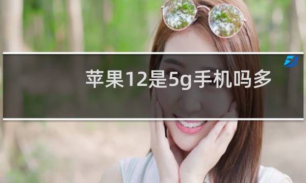 苹果12是5g手机吗多少钱