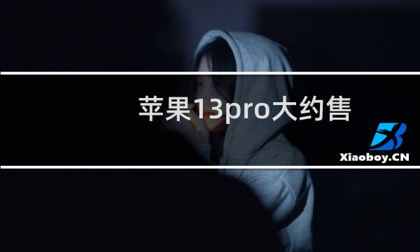 苹果13pro大约售价多少钱(iphone13pro多少钱)
