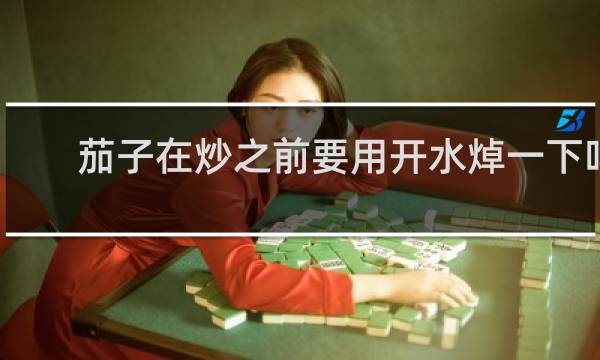 茄子在炒之前要用开水焯一下吗