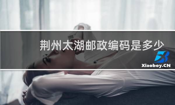 荆州太湖邮政编码是多少