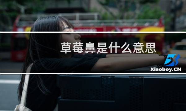 草莓鼻是什么意思（草莓鼻是什么）图片