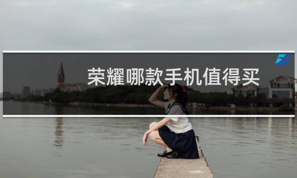 荣耀哪款手机值得买