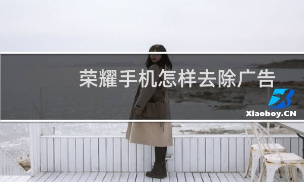 荣耀手机怎样去除广告