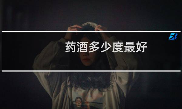 药酒多少度最好