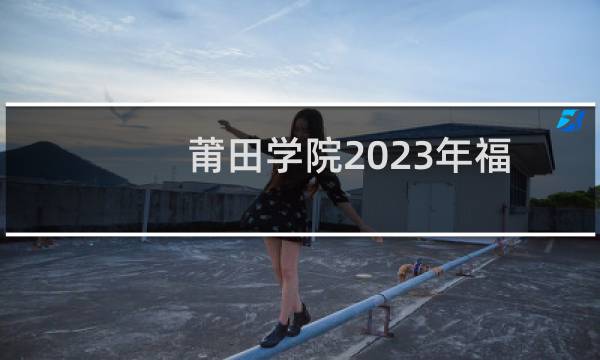 莆田学院2023年福建省体育本科批常规志愿的出档分数线