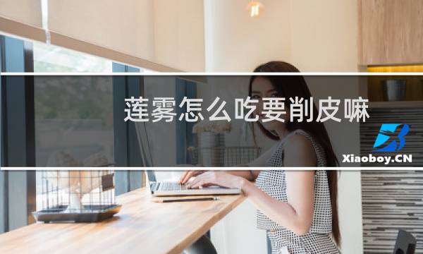 莲雾怎么吃要削皮嘛(莲雾可以直接吃吗)