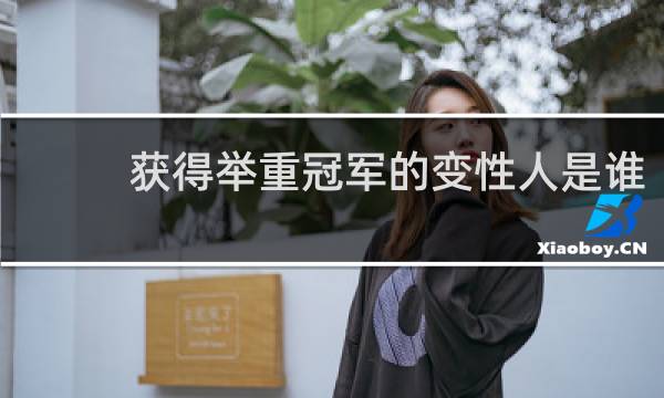 获得举重冠军的变性人是谁