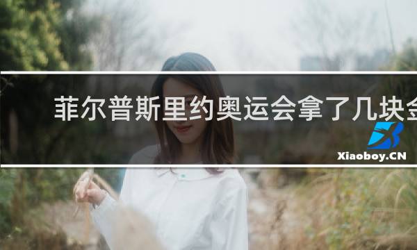 菲尔普斯里约奥运会拿了几块金牌