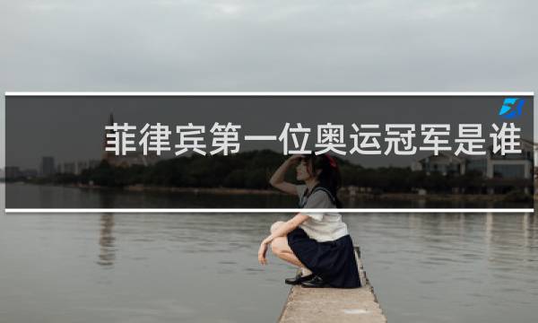 菲律宾第一位奥运冠军是谁