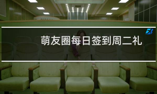 萌友圈每日签到周二礼包是什么?图片