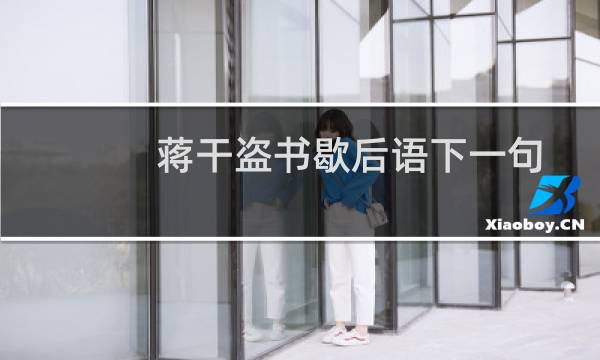 蒋干盗书歇后语下一句是什么（蒋干盗书歇后语下一句）图片