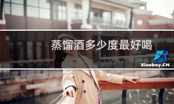 蒸馏酒多少度最好喝