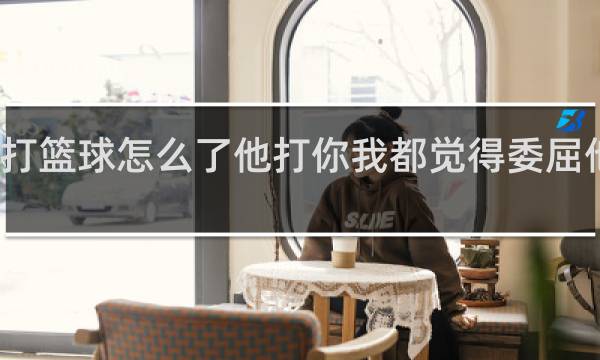 蔡徐坤打篮球怎么了他打你我都觉得委屈他了英文翻译